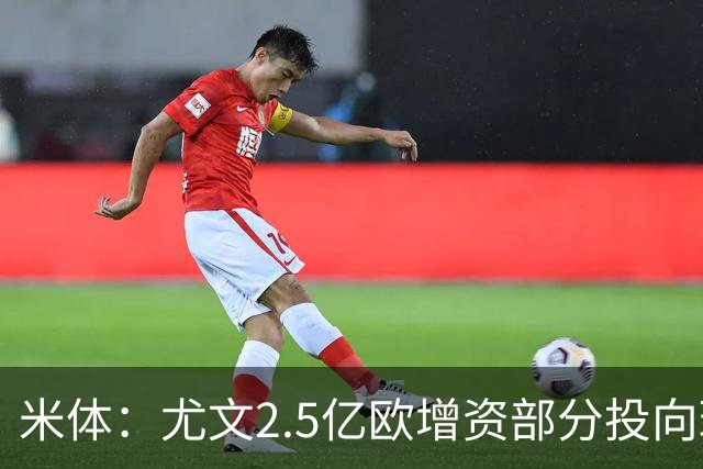 米体：尤文2.5亿欧增资部分投向球场升级